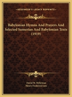 Babylonian Hymns And Prayers And Selected Sumerian And Babylonian Texts 1166485188 Book Cover
