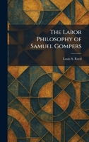 The Labor Philosophy of Samuel Gompers 102576837X Book Cover