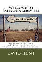 Welcome to Pallywonkersville: My Irreverent, But Humorous, Stories of Growing Up in Rural Nebraska 1544960263 Book Cover