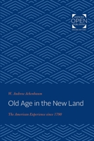 Old Age in the New Land: The American Experience since 1790 1421435063 Book Cover