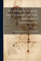 An Etymological Dictionary of the Romance Languages: Chiefly From the Germ. of F. Diez, by T.C. Donkin 1022823981 Book Cover