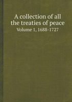 A Collection of All the Treaties of Peace Volume 1, 1688-1727 5518409648 Book Cover