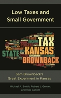 Low Taxes and Small Government: Sam Brownback’s Great Experiment in Kansas 1793604827 Book Cover