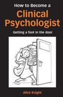 How to Become a Clinical Psychologist: Getting a Foot in the Door 1583912428 Book Cover