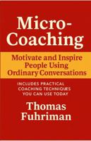 Micro-Coaching: Motivate and Inspire People Using Ordinary Conversations B0G394N297 Book Cover