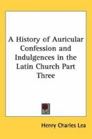 A History Of Auricular Confession And Indulgences In The Latin Church V3 114349587X Book Cover