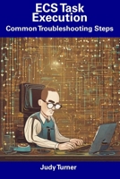 ECS Task Execution: Common Troubleshooting Steps B0CDYT94DK Book Cover