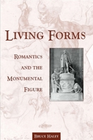 Living Forms: Romantics and the Monumental Figure (Suny Series, Studies in the Long Nineteenth Century) 0791455629 Book Cover