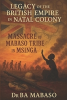 Legacy of the British Empire in Natal Colony: Massacre of Mabaso Tribe in Msinga B097X5RG8F Book Cover