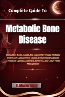 Complete Guide To Metabolic Bone Disease: Strengthen Bone Health And Support Everyday Mobility With Clear Guidance On Causes, Symptoms, Diagnosis, ... Lifestyle, And Long-Term Management B0HHMPD25Y Book Cover