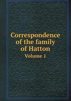 Correspondence of the Family of Hatton Volume 1 1358092648 Book Cover