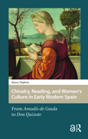 Chivalry, Reading, and Women's Culture in Early Modern Spain: From Amadís de Gaula to Don Quixote 9462985499 Book Cover
