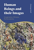 Human Beings and their Images: Imagination, Mimesis, Performativity 1350265179 Book Cover