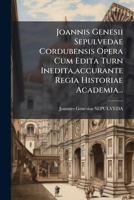 Joannis Genesii Sepulvedae Cordubensis Opera Cum Edita Turn Inedita, Accurante Regia Historiae Academia... 127315830X Book Cover