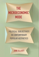 The Microeconomic Mode: Political Subjectivity in Contemporary Popular Aesthetics 0231174756 Book Cover