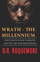 Wrath - The Millennium: God's Wrath is Now Complete, And The 1,000-Year Reign Begins! 1790624738 Book Cover