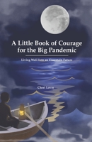 A Little Book of Courage for the Big Pandemic: Living well into an uncertain future B08RR9SDDS Book Cover