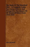 The Book of the Standard Nine - A Complete Guide for Owner-Drivers and Prospective Purchasers of All Standard Nines from 1932-1938 1444650793 Book Cover