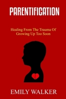 Parentification: Healing From the Trauma of Growing Up Too Soon B0BNZ5TDB6 Book Cover