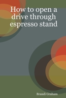 How to open a drive through espresso stand 0615177069 Book Cover
