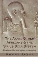 The Akan, Other Africans and the Sirius Star System : Egyptian and Sumerian Gods in African Culture 1952228018 Book Cover