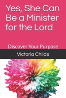 Yes, She Can Be a Minister for the Lord: Discover Your Purpose B088T6LP48 Book Cover