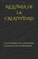 ALQUIMIA de la CREATIVIDAD: O la guerra de la Filosofía Antigua con la Moderna (Spanish Edition) B0DQWWLCX6 Book Cover