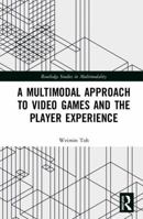 A Multimodal Approach to Video Games and the Player Experience 0367584662 Book Cover