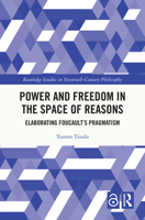 Power and Freedom in the Space of Reasons: Elaborating Foucault’s Pragmatism (Routledge Studies in Twentieth-Century Philosophy) 1032671378 Book Cover