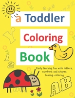A toddler coloring books: ages 1-3 Including Early Lettering Fun with Letters, Numbers, Animals, and Shapes B08MSNHWR7 Book Cover