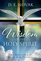 Wisdom of the Holy Spirit: Divine Wisdom on How to Live Your Life with Joy, Peace and Love 1478781475 Book Cover
