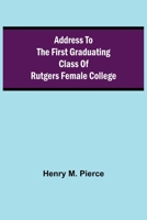 Address to the First Graduating Class of Rutgers Female College 1514687690 Book Cover