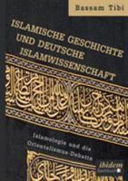Islamische Geschichte und deutsche Islamwissenschaft: Islamologie und die Orientalismus-Debatte 3838210530 Book Cover