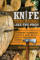 Knife Throwing Like the Pros: Throwing Techniques, Knives & Axes, Rules, Mental Preparation & More 0764360639 Book Cover