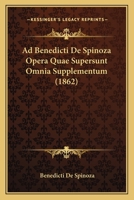 Ad Benedicti De Spinoza Opera Quae Supersunt Omnia Supplementum (1862) 1167646193 Book Cover