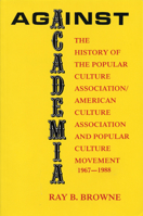 Against Academia: The History of the Popular Culture Association/American Culture Association and the Popular Culture Movement 1967-1988 0879724528 Book Cover