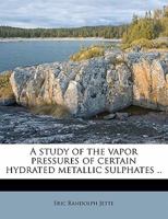 A Study of the Vapor Pressures of Certain Hydrated Metallic Sulphates .. 1177013525 Book Cover