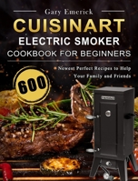 CUISINART Electric Smoker Cookbook for Beginners: 600 Newest Perfect Recipes to Help Your Family and Friends 1803670401 Book Cover