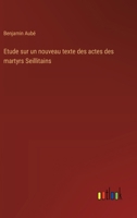 Etude sur un nouveau texte des actes des martyrs Seillitains (French Edition) 3385021251 Book Cover