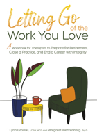 Letting Go of the Work You Love: A Workbook for Therapists to Prepare for Retirement, Close a Practice, and End a Career with Integrity 1683738357 Book Cover