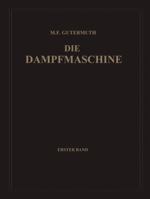 Die Dampfmaschine: Erster Band: Allgemeiner Teil, Theorie, Berechnung Und Konstruktion 3662324474 Book Cover