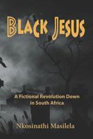 Black Jesus: A Fictional Revolution Down in South Africa 1790563860 Book Cover