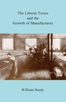 The Liberal Tories and the Growth of Manufactures 1502415925 Book Cover