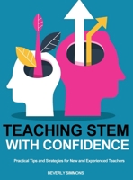 Teaching STEM with Confidence: Practical Tips and Strategies for New and Experienced Teachers 1942357583 Book Cover