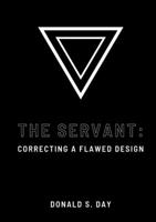 The Servant: Correcting a Flawed System 1678153559 Book Cover