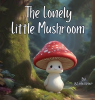 The Lonely Little Mushroom B0GDW234LV Book Cover