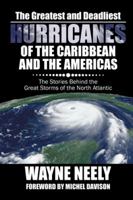 The Greatest and Deadliest Hurricanes of the Caribbean and the Americas: The Stories Behind the Great Storms of the North Atlantic 1532011512 Book Cover