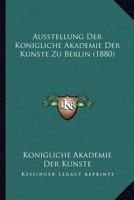 Ausstellung Der Konigliche Akademie Der Kunste Zu Berlin (1880) 1160802955 Book Cover