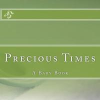 Precious Times: A Baby Book 1522895647 Book Cover
