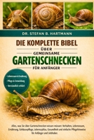 DIE KOMPLETTE BIBEL ÜBER GEMEINSAME GARTENSCHNECKEN FÜR ANFÄNGER: Alles, was Sie über Gartenschnecken wissen müssen: Verhalten, Lebensraum, Ernährung, ... für Anfänger und Liebhaber. (German Edition) B0GN2F29HF Book Cover